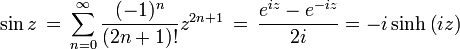 \ Sin z \, = \, \ sum_ {n = 0} ^ {\ infty} \ frac {(- 1) ^ {n}} {! (2n + 1)} z ^ {2n + 1} \, = \, {e ^ {iz} - e ^ {- iz} \ over 2i} = -i \ senh \ left (iz \ right)