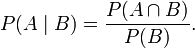 P (A \ mediados B) = \ frac {P (A \ cap B)} {P (B)}. \,