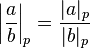 \ Left | \ frac {a} {b} \ right | _p = \ frac {| a | _p} {| b | _p}
