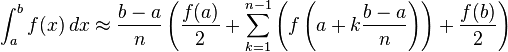 \ Int_a ^ bf (x) \, dx \ aprox \ frac {ba} {n} \ left ({f (a) \ over 2} + \ sum_ {k = 1} ^ {n-1} \ left (f \ left (a + k \ frac {ba} {n} \ right) \ right) + {f (b) \ over 2} \ right)