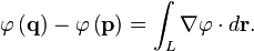 \ Phi \ left (\ mathbf {q} \ right) - \ phi \ left (\ mathbf {p} \ right) = \ int_L \ nabla \ phi \ cdot d \ mathbf {r}.