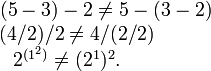 \ Begin {matriz} (5-3) -2 \ ne 5- (3-2) \ quad \\ (4/2) / 2 \ ne 4 / (2/2) \ qquad \ qquad \\ 2 ^ { (1 ^ 2)} \ ne (2 ^ 1) ^ 2. \ quad \ qquad \ qquad \ end {matriz}