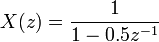 \ X (z) = \ frac {1} {1 - 0.5z ^ {- 1}} \