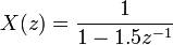 \ X (z) = \ frac {1} {1 - 1.5z ^ {- 1}} \