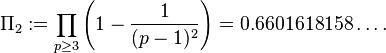 \ Pi_2: = \ {prod_ p \ geq 3} \ left (1 - \ frac {1} {(p-1) ^ 2} \ right) = 0,6601618158 \ ldots.
