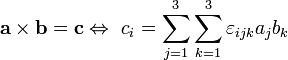 \ mathbf {a \ times b} = \ mathbf {c} \ leftrightarrow \ C_i = \ sum_ {j = 1} ^ 3 \ sum_ {k = 1} ^ 3 \ varepsilon_ {ijk} A_j b_k
