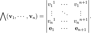 \ Bigwedge (\ mathbf {v} _1, \ cdots, \ mathbf {v} _n) = \ begin {} vmatrix v_1 {} ^ 1 & \ cdots y v_1 {} ^ {n + 1} \\ \ vdots & \ ddots & \ vdots \\ v_n {} ^ 1 & \ cdots y v_n {} ^ {n + 1} \\ \ mathbf {e} _1 & \ cdots & \ mathbf {e} _ {n + 1} \ end {vmatrix} .