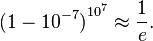 {(1-10 ^ {- 7})} ^ {10 ^ 7} \ aprox \ frac {1} {e}. \,