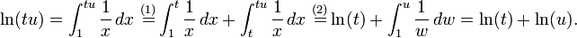 \ Ln (tu) = \ int_1 ^ {tu} \ frac {1} {x} \, dx \ \ stackrel {(1)} = \ int_1 ^ {t} \ frac {1} {x} \, dx + \ int_t ^ {tu} \ frac {1} {x} \, dx \ \ stackrel {(2)} = \ ln (t) + \ int_1 ^ u \ frac {1} {w} \, dw = \ ln (t) + \ ln (u).
