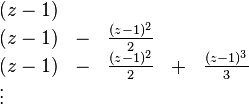 \ Begin {array} {lllll} (z-1) & & \\ (z-1) y - y \ frac {(z-1) ^ 2} {2} & \\ (z-1) y - y \ frac {(z-1) ^ 2} {2} & + & \ frac {(z-1) ^ 3} {3} \\ \ vdots & \ end {array}