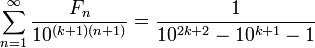 \ Sum_ {n = 1} ^ {\ infty} {\ frac {F_n} {10 ^ {(k + 1) (n + 1)}}} = \ frac {1} {10 ^ {2k + 2} - 10 ^ {k + 1} - 1}