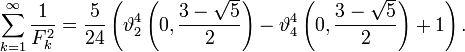 \ Sum_ {k = 1} ^ \ infty \ frac {1} {F_k ^ 2} = \ frac {5} {24} \ left (\ vartheta_2 ^ 4 \ left (0, \ frac {3- \ sqrt 5} {2} \ right) - \ vartheta_4 ^ 4 \ left (0, \ frac {3- \ sqrt 5} {2} \ right) + 1 \ right).