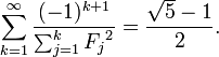 \ Sum_ {k = 1} ^ \ infty \ frac {(- 1) ^ {k + 1}} {\ sum_ {j = 1} ^ k {F_ {j}} ^ 2} = \ frac {\ sqrt { 5} -1} {2}.