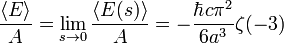 \ Frac {\ langle E \ rangle} {A} = \ lim_ {s \ a 0} \ frac {\ langle E (s) \ rangle} {A} = - \ frac {\ hbar c \ pi ^ {2} } {6a ^ {3}} \ zeta (-3)