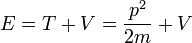 E = T + V = \ frac {p ^ 2} {2m} + V