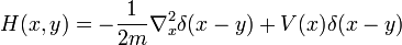 H (x, y) = - {1 \ más de 2 m} \ nabla_x ^ 2 \ delta (xy) + V (x) \ delta (xy) \,