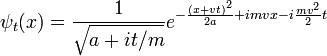 
\psi_t(x) = {1\over \sqrt{a + it/m}} e^{ - {(x + vt)^2 \over 2a} + i m v x - i {mv^2\over 2} t } 
\,