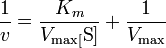 \ Frac {1} {v} = \ frac {K_ {m}} {V_ \ max [\ mbox {S}]} + \ frac {1} {V_ \ max}