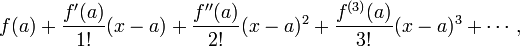 f (a) + \ frac {f '(a)} {1!} (xa) + \ frac {f' '(a)} {2!} (xa) ^ 2 + \ frac {f ^ {(3 )} (a)} {3!} (xa) ^ 3 + \ cdots \ ,,