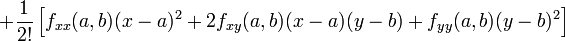 + \ Frac {1} {2!} \ Left [f_ {xx} (a, b) (xa) ^ 2 + 2f_ {xy} (a, b) (xa) (YB) + f_ {yy} (un , b) (yb) ^ 2 \ right] \!