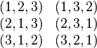 \ Begin {matrix} (1,2,3) et (1,3,2) \\ (2,1,3) et (2,3,1) \\ (3,1,2) et (3, 2,1) \ end {matrix}