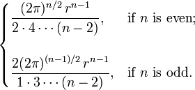 \ Begin {cas} \ displaystyle \ frac {(2 \ pi) ^ {n / 2} \, r ^ {n-1}} {2 \ cdot 4 \ cdots (n-2)}, et \ text {if } n \ text {} est encore; \\ \\ \ Displaystyle \ frac {2 (2 \ pi) ^ {(n-1) / 2} \, r ^ {n-1}} {1 \ cdot 3 \ cdots (n-2)}, et \ text {if} n \ text {} est impair. \ end {} cas