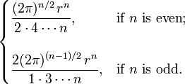 \ Begin {cas} \ displaystyle \ frac {(2 \ pi) ^ {n / 2} \, r ^ n} {2 \ cdot 4 \ cdots n}, et \ text {if} n \ text {} est encore ; \\ \\ \ Displaystyle \ frac {2 (2 \ pi) ^ {(n-1) / 2} \, r ^ n} {1 \ cdot 3 \ cdots n}, et \ text {if} n \ text {} est étrange. \ end {} cas
