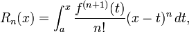 R_n (x) = \ int_a ^ x \ frac {f ^ {(n + 1)} (t)} {n!} (X - t) ^ n \, dt,