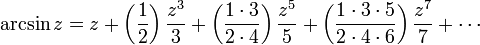 \ Arcsin z = z + \ left (\ frac {1} {2} \ right) \ frac {z ^ 3} {3} + \ left (\ frac {1 \ cdot 3} {2 \ cdot 4} \ right ) \ frac {z ^ 5} {5} + \ left (\ frac {1 \ cdot 3 \ cdot 5} {2 \ cdot 4 \ cdot 6} \ right) \ frac {z ^ 7} {7} + \ cdots