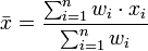 \ Bar {x} = \ frac {\ sum_ {i = 1} ^ {n w_i \ cdot x_i}} {\ sum_ {i = 1} ^ {n}} w_i