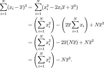 \ Begin {align} \ sum_ {i = 1} ^ N (x_i - \ overline {x}) ^ 2 & = {} \ sum_ {i = 1} ^ N (x_i ^ 2-2 x_i \ overline {x} + \ overline {x} ^ 2) \\ & {} = \ left (\ sum_ {i = 1} ^ N x_i ^ 2 \ right) - \ left (2 \ overline {x} \ sum_ {i = 1} ^ N x_i \ right) + N \ overline {x} ^ 2 \\ & {} = \ left (\ sum_ {i = 1} ^ N x_i ^ 2 \ right) - 2 \ overline {x} (N \ overline {x}) + N \ overline {x} ^ 2 \\ & {} = \ left (\ sum_ {i = 1} ^ N x_i ^ 2 \ right) - N \ overline {x} ^ 2. \ End {align}