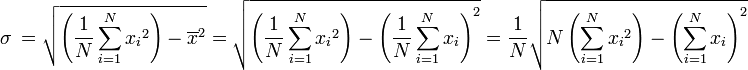 \ Sigma \ = \ sqrt {\ left (\ frac {1} {N} \ sum_ {i = 1} ^ N {{} x_i ^ 2} \ right) - \ overline {x} ^ 2} = \ sqrt { \ left (\ frac {1} {N} \ sum_ {i = 1} ^ N {{} x_i ^ 2} \ right) - \ left (\ frac {1} {N} \ sum_ {i = 1} ^ N {{}} x_i \ right) ^ 2} = \ frac {1} {N} \ sqrt {N \ left (\ sum_ {i = 1} ^ N {{} x_i ^ 2} \ right) - \ gauche (\ sum_ {i = 1} ^ N {{}} x_i \ right) ^ 2}