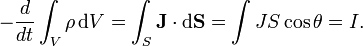 - \ Frac {d} {dt} \ int_V \ rho \, \ mathrm {d} V = \ int_S \ mathbf {J} \ cdot \ mathrm {d} \ mathbf {S} = \ int JS \ cos \ theta = I.