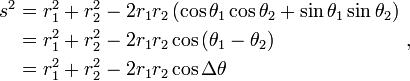 \ Begin {align} s ^ 2 = & r_1 ^ 2 + r_2 ^ 2 -2 r_1 r_2 \ left (\ cos \ theta_1 \ cos \ theta_2 + \ sin \ theta_1 \ sin \ theta_2 \ right) = \\ & r_1 ^ 2 + 2 ^ -2 r_2 r_1 r_2 \ cos \ left (\ theta_1 - \ theta_2 \ right) = \\ & r_1 ^ 2 + r_2 ^ 2 -2 r_1 r_2 \ cos \ Delta \ theta \ end {align} \,