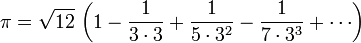 \ Pi = \ sqrt {12} \, \ left (1- \ frac {1} {3 \ cdot 3} + \ frac {1} {5 \ cdot 3 ^ 2} - \ frac {1} {7 \ cdot 3 ^ 3} + \ cdots \ right) \!
