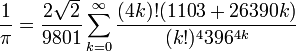 \ Frac {1} {\ pi} = \ frac {2 \ sqrt 2} {9801} \ sum_ {k = 0} ^ \ infty \ frac {(4k)! (1103 + 26390k)} {(k!) ^ 4 396 4k ^ {}} \!