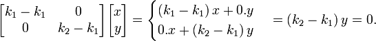 \ Begin {} bmatrix k_1 - k_1 & 0 0 \\ & k_2 - k_1 \ end {bmatrix} \ begin {} bmatrix x \\ y \ end {} bmatrix = \ begin {} cas \ left (k_1 - k_1 \ right ) x + 0. y \\ 0. x + \ left (k_2 - k_1 \ droite) y \ end {cas} = \ left (k_2 - k_1 \ droite) y = 0.