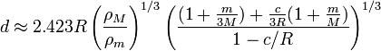 d \ environ 2,423 R \ gauche (\ frac {\ rho_M} {\ rho_m} \ right) ^ {1/3} \ left (\ frac {(1+ \ frac {m} {} 3M) + \ frac {c } {} 3R (1+ \ frac {m} {M})} {1-c / R} \ right) ^ {1/3}