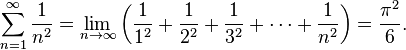 \ Sum_ {n = 1} ^ \ infty {1 \ over n ^ 2} = \ lim_ {n \ to \ infty} \ left (\ frac {1} {1} ^ 2 + \ frac {1} {2 ^ 2} + \ frac {1} {3} ^ 2 + \ cdots + \ frac {1} {n ^ 2} \ right) = \ frac {\ pi ^ 2} {6}.