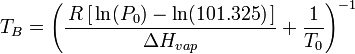 T_B = \ Bigg (\ frac {\, R \, [\, \ ln (P_0) - \ ln (101,325) \,]} {\ Delta H_ {vap}} + \ frac {1} {} T_0 \ Bigg ) ^ {- 1}