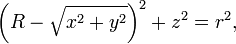 \ Left (R - \ sqrt {x ^ 2 + y ^ 2} \ right) ^ 2 + z ^ 2 = r ^ 2, \, \!