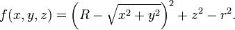 f (x, y, z) = \ left (R - \ sqrt {x ^ 2 + y ^ 2} \ right) ^ 2 + z ^ 2 -. r ^ 2 \, \!