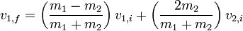 v_ {1, f} = \ left (\ frac {m_1 - M_2} {m_1 + m_2} \ right) v_ {1, i +} \ left (\ frac {2} {m_2 m_1 + m_2} \ right) v_ {2, i} \,