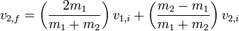 v_ {2, f} = \ left (\ frac {2} {M_1 m_1 + M_2} \ right) v_ {1, i +} \ left (\ frac {m_2 - M_1} {m_1 + m_2} \ right) v_ {2, i} \,