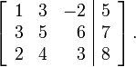 \ Left [\ begin {array} {rrr | r} 1 & 3 & -2 et 5 \\ 3 & 5 & 6 & 7 \\ 2 & 4 & 3 & 8 \ end {array} \ right] \ text { .}