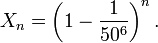 X_n = \ left (1- \ frac {1} {50 ^ 6} \ right) ^ n.