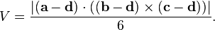 V = \ frac {| (\ mathbf {a} - \ mathbf {d}) \ cdot ((\ mathbf {b} - \ mathbf {d}) \ times (\ mathbf {c} - \ mathbf {d}) ) |} {6}.