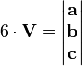 6 \ cdot \ mathbf {V} = \ begin {vmatrix} \ mathbf {a} \\ \ mathbf {b} \\ \ mathbf {c} \ end {} vmatrix