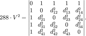 288 \ cdot V ^ 2 = \ begin {} vmatrix 0 & 1 & 1 & 1 & 1 \\ 1 & 0 & d_ {12} ^ 2 & d_ {13} ^ 2 & d_ {14} ^ 2 \\ 1 & d_ {21} ^ 2 & 0 & d_ {23} ^ 2 & d_ {24} ^ 2 \\ 1 & d_ {31} ^ 2 & d_ {32} ^ 2 & 0 & d_ {34} ^ 2 \ \ 1 & d_ {41} ^ 2 & d_ {42} ^ 2 & d_ {43} ^ 2 & 0 \ end {} vmatrix.