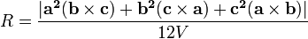 R = \ frac {| \ mathbf {a ^ 2} (\ mathbf {b} \ times \ mathbf {c}) + \ mathbf {b ^ 2} (\ mathbf {c} \ times \ mathbf {a}) + \ mathbf {c ^ 2} (\ mathbf {a} \ times \ mathbf {b}) |} {12V} \,